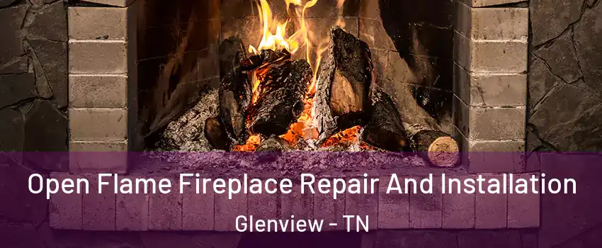 Open Flame Fireplace Repair And Installation Glenview - TN