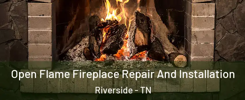 Open Flame Fireplace Repair And Installation Riverside - TN