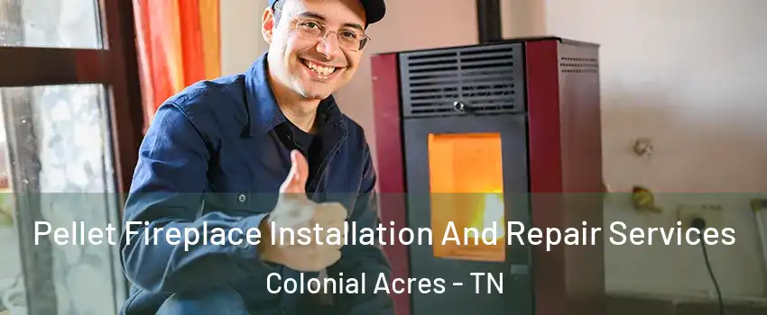 Pellet Fireplace Installation And Repair Services Colonial Acres - TN