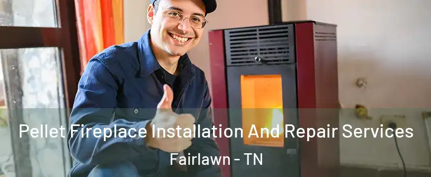 Pellet Fireplace Installation And Repair Services Fairlawn - TN