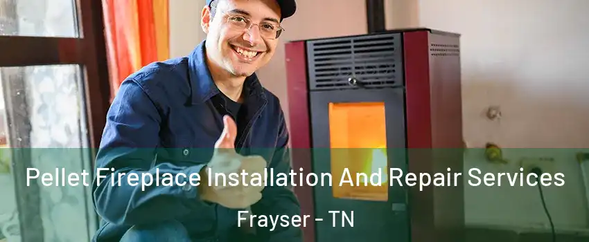 Pellet Fireplace Installation And Repair Services Frayser - TN