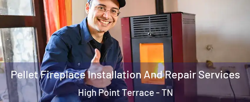 Pellet Fireplace Installation And Repair Services High Point Terrace - TN