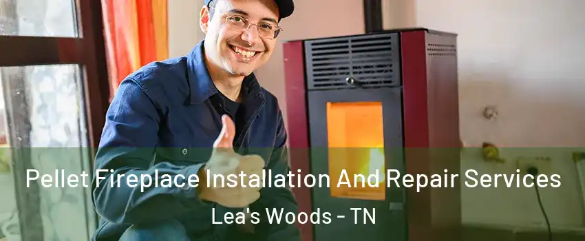 Pellet Fireplace Installation And Repair Services Lea's Woods - TN