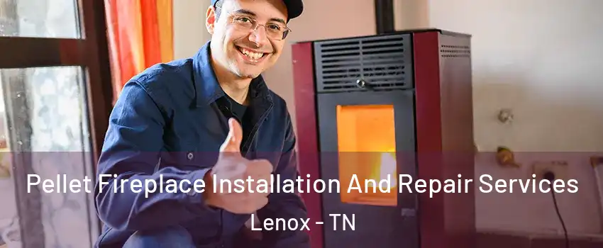 Pellet Fireplace Installation And Repair Services Lenox - TN