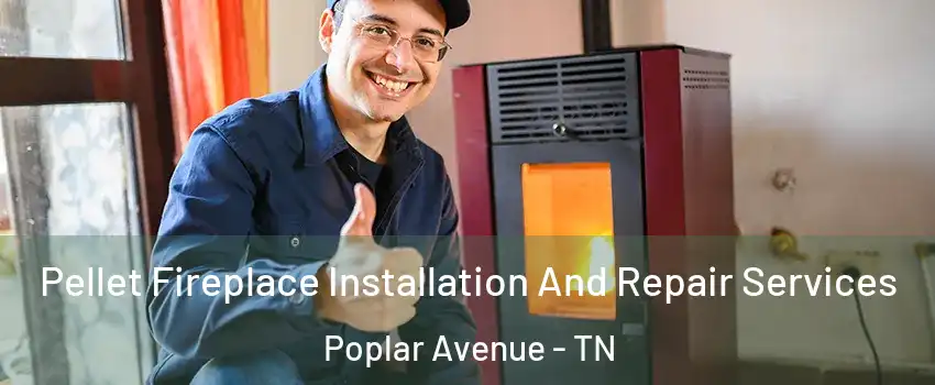 Pellet Fireplace Installation And Repair Services Poplar Avenue - TN