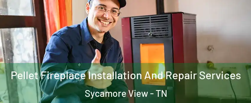 Pellet Fireplace Installation And Repair Services Sycamore View - TN