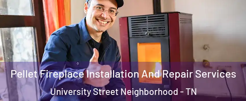 Pellet Fireplace Installation And Repair Services University Street Neighborhood - TN