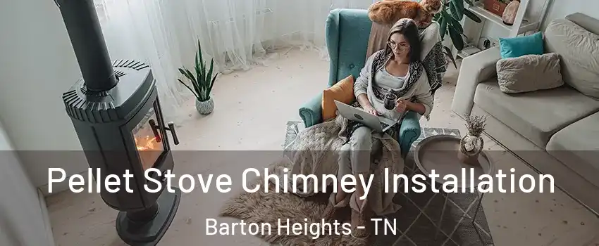 Pellet Stove Chimney Installation Barton Heights - TN