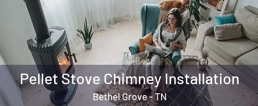 Pellet Stove Chimney Installation Bethel Grove - TN