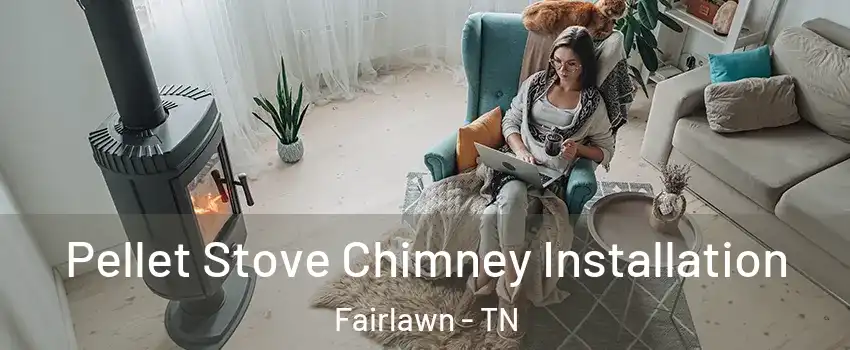 Pellet Stove Chimney Installation Fairlawn - TN