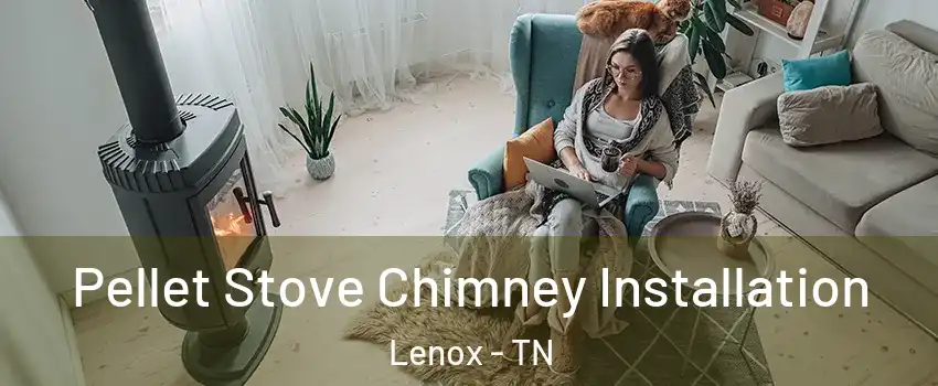 Pellet Stove Chimney Installation Lenox - TN