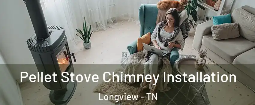 Pellet Stove Chimney Installation Longview - TN