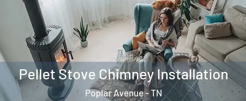 Pellet Stove Chimney Installation Poplar Avenue - TN