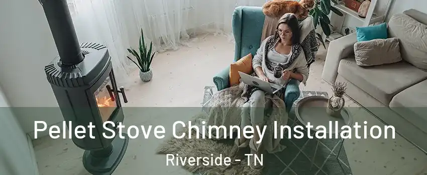 Pellet Stove Chimney Installation Riverside - TN