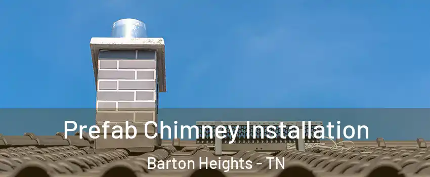 Prefab Chimney Installation Barton Heights - TN