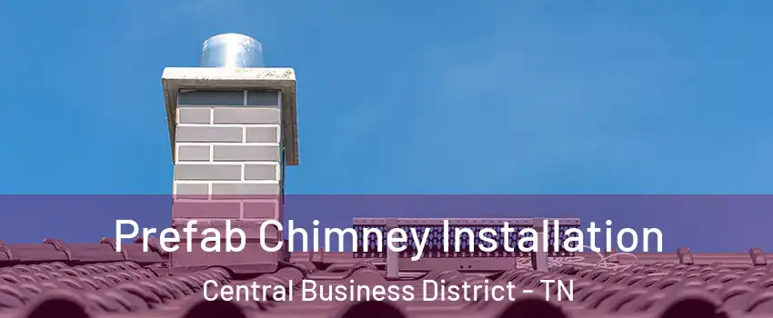 Prefab Chimney Installation Central Business District - TN