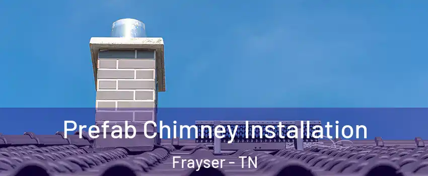 Prefab Chimney Installation Frayser - TN