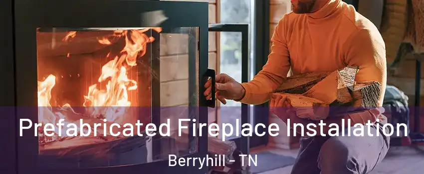 Prefabricated Fireplace Installation Berryhill - TN