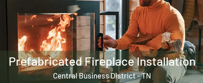 Prefabricated Fireplace Installation Central Business District - TN