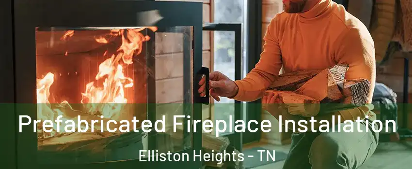 Prefabricated Fireplace Installation Elliston Heights - TN