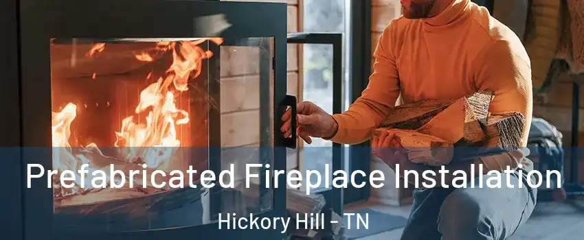 Prefabricated Fireplace Installation Hickory Hill - TN