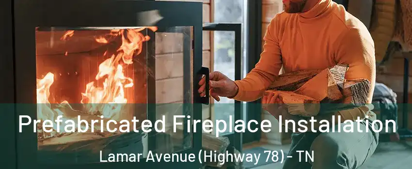 Prefabricated Fireplace Installation Lamar Avenue (Highway 78) - TN