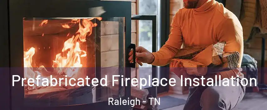 Prefabricated Fireplace Installation Raleigh - TN