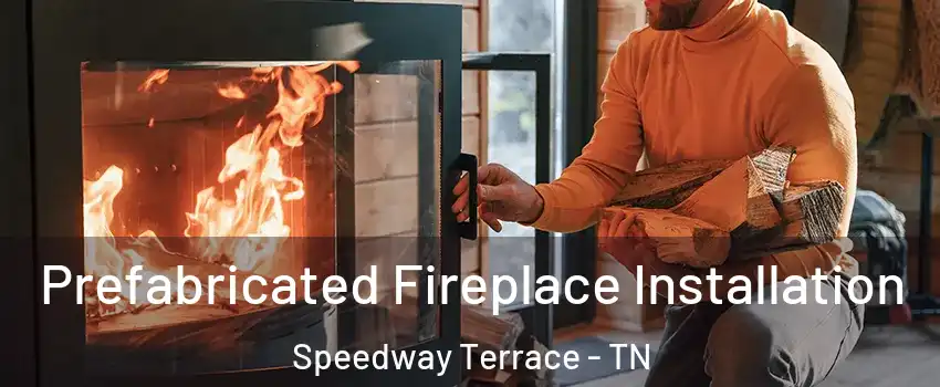 Prefabricated Fireplace Installation Speedway Terrace - TN