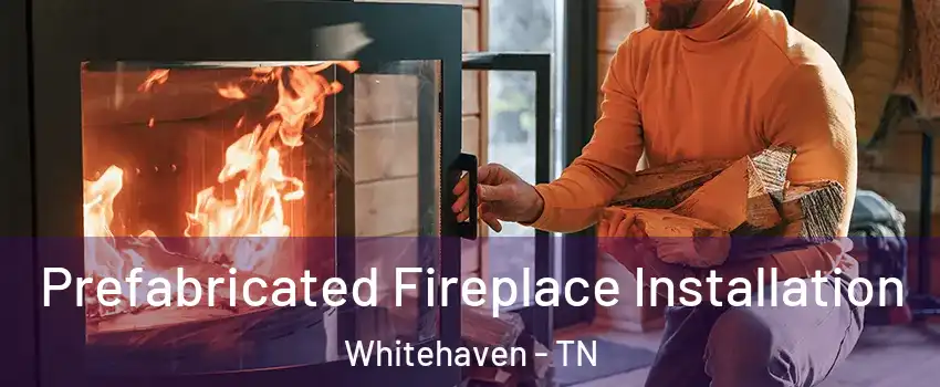 Prefabricated Fireplace Installation Whitehaven - TN