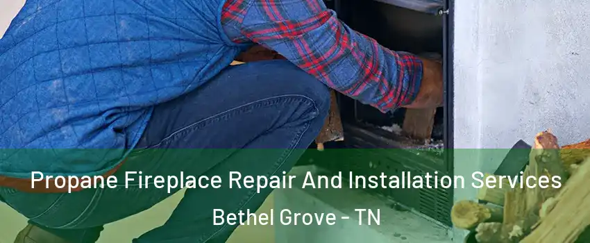 Propane Fireplace Repair And Installation Services Bethel Grove - TN