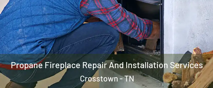 Propane Fireplace Repair And Installation Services Crosstown - TN