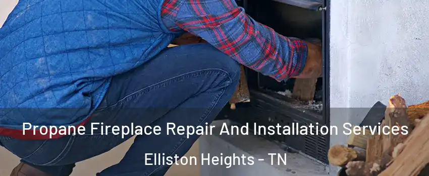 Propane Fireplace Repair And Installation Services Elliston Heights - TN