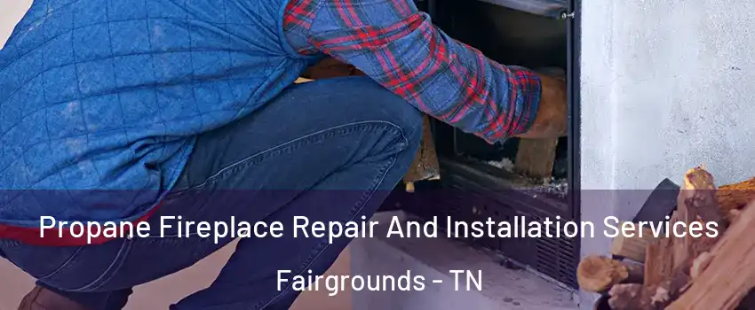 Propane Fireplace Repair And Installation Services Fairgrounds - TN