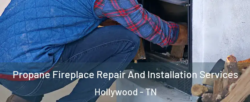 Propane Fireplace Repair And Installation Services Hollywood - TN