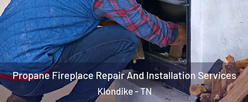 Propane Fireplace Repair And Installation Services Klondike - TN