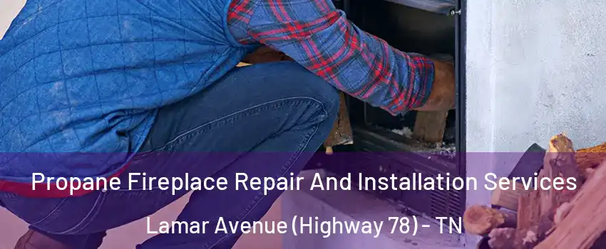 Propane Fireplace Repair And Installation Services Lamar Avenue (Highway 78) - TN