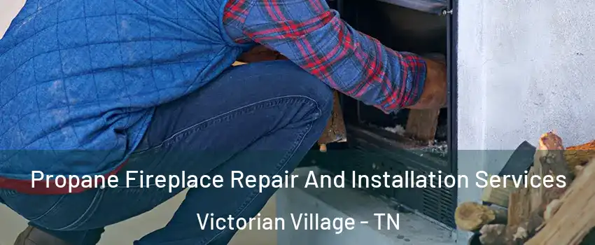 Propane Fireplace Repair And Installation Services Victorian Village - TN