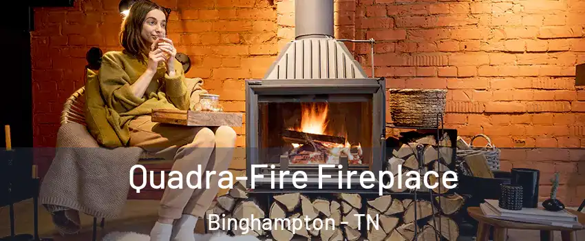 Quadra-Fire Fireplace Binghampton - TN