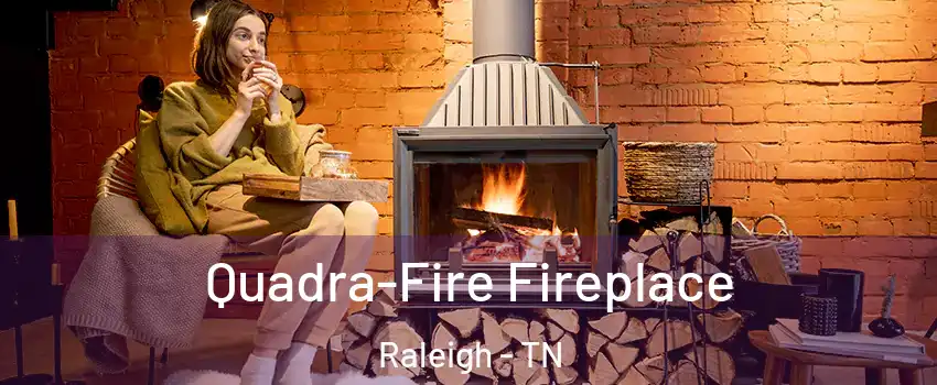 Quadra-Fire Fireplace Raleigh - TN