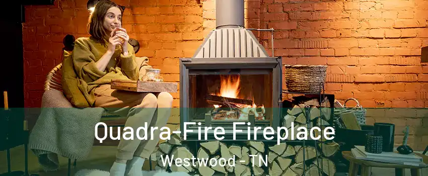 Quadra-Fire Fireplace Westwood - TN