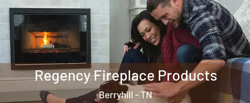 Regency Fireplace Products Berryhill - TN