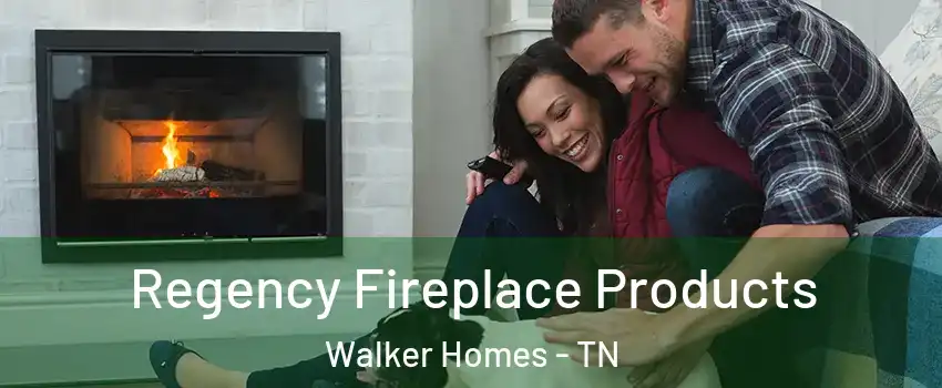 Regency Fireplace Products Walker Homes - TN