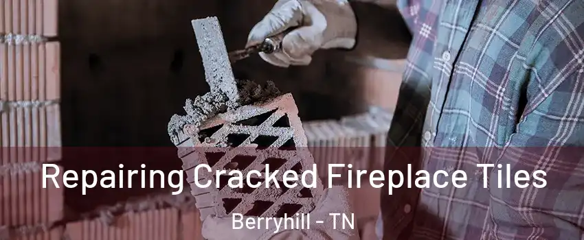 Repairing Cracked Fireplace Tiles Berryhill - TN