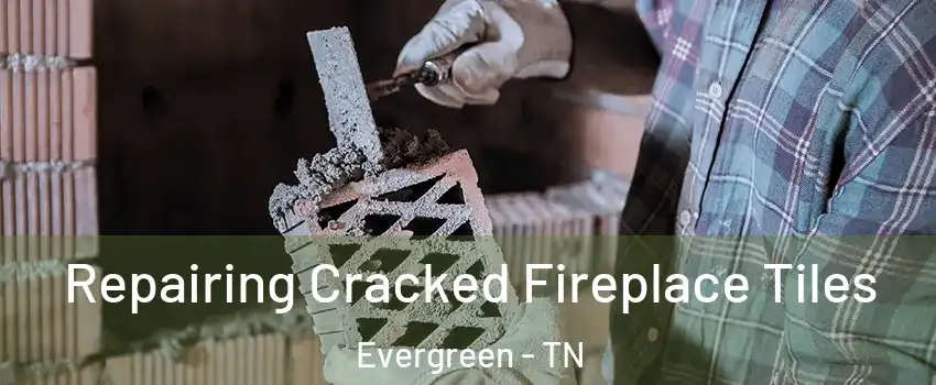 Repairing Cracked Fireplace Tiles Evergreen - TN