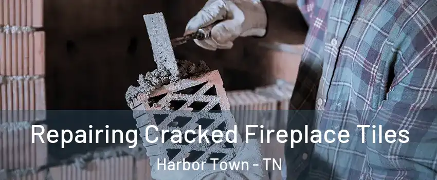 Repairing Cracked Fireplace Tiles Harbor Town - TN