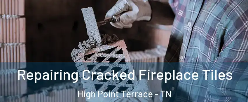 Repairing Cracked Fireplace Tiles High Point Terrace - TN