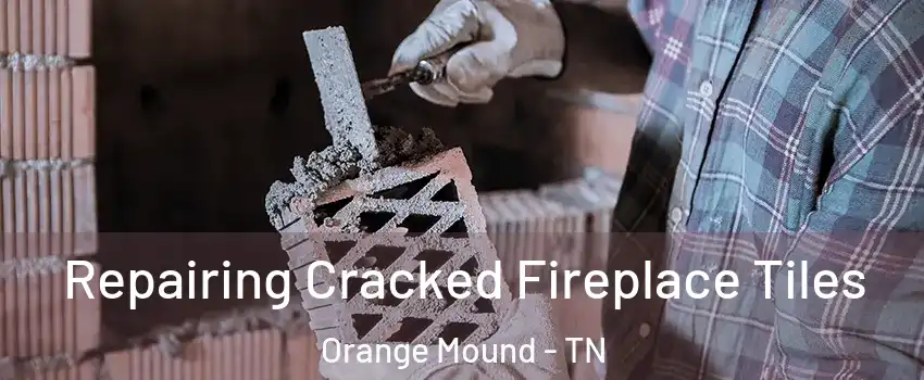 Repairing Cracked Fireplace Tiles Orange Mound - TN