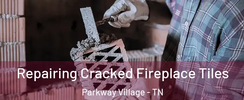 Repairing Cracked Fireplace Tiles Parkway Village - TN