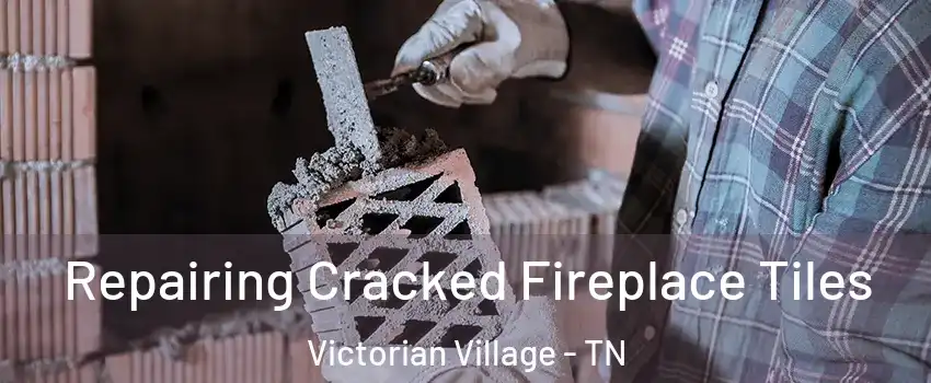 Repairing Cracked Fireplace Tiles Victorian Village - TN