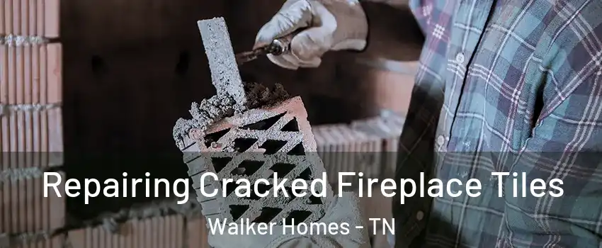 Repairing Cracked Fireplace Tiles Walker Homes - TN